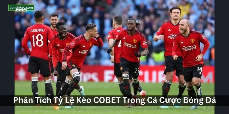 Phân Tích Tỷ Lệ Kèo COBET Trong Cá Cược Bóng Đá