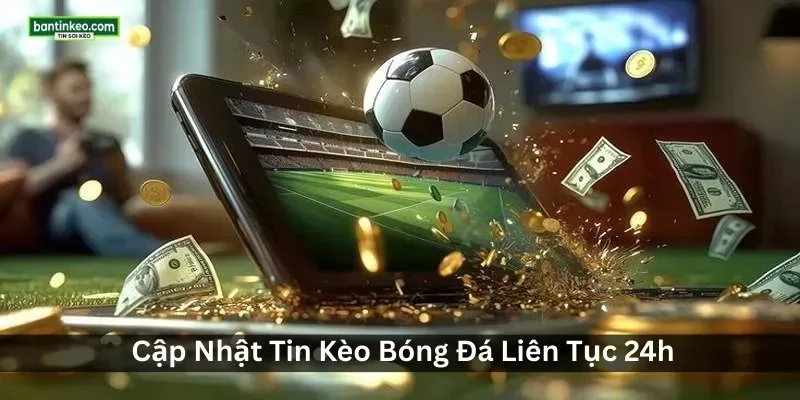 Cập Nhật Tin Kèo Bóng Đá Liên Tục 24h
